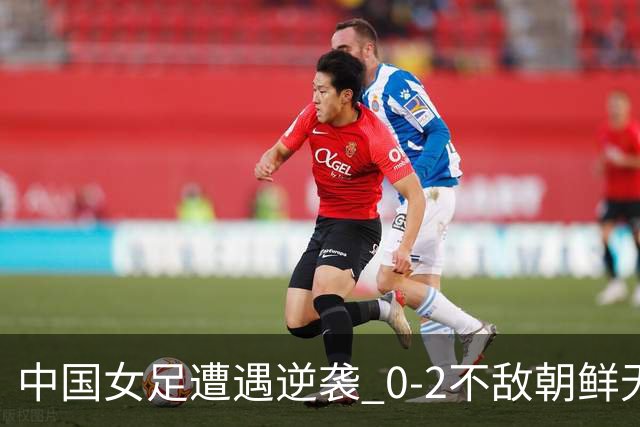 中国女足遭遇逆袭 0-2不敌朝鲜无缘亚运会决赛，接下来争夺铜牌